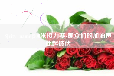 太康500米接力赛-观众们的加油声此起彼伏