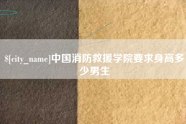 太康中国消防救援学院要求身高多少男生