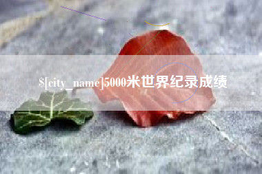 太康5000米世界纪录成绩