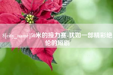 太康50米的接力赛-犹如一部精彩绝伦的短剧
