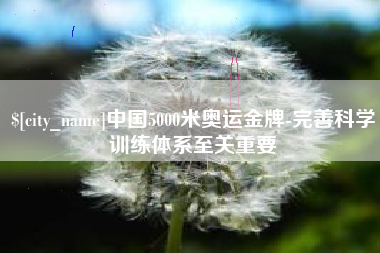 太康中国5000米奥运金牌-完善科学训练体系至关重要