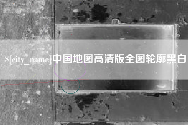太康中国地图高清版全图轮廓黑白