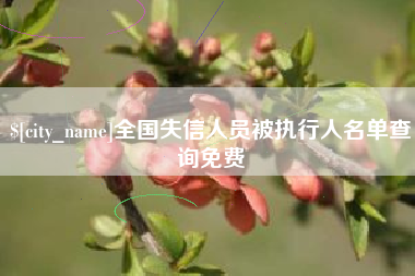 太康全国失信人员被执行人名单查询免费