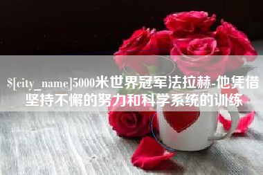 太康5000米世界冠军法拉赫-他凭借坚持不懈的努力和科学系统的训练
