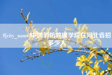 太康中国消防救援学院在河北省招多少人