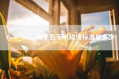 太康男子五千米成绩标准是多少