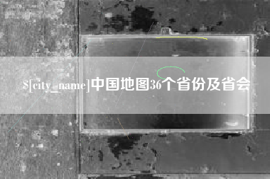 太康中国地图36个省份及省会