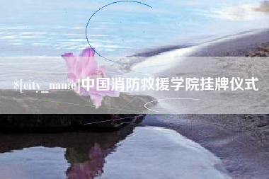 太康中国消防救援学院挂牌仪式